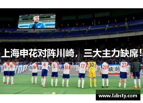 上海申花对阵川崎,三大主力缺席! 上海申花对阵川崎,三大主力缺席!