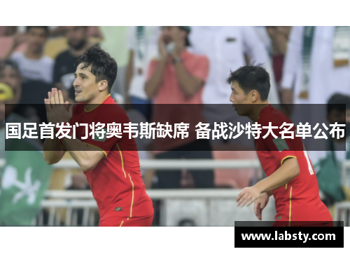 国足首发门将奥韦斯缺席 备战沙特大名单公布 国足首发门将奥韦斯缺席 备战沙特大名单公布