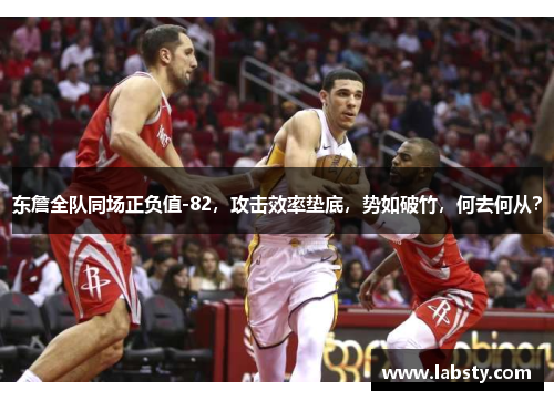 东詹全队同场正负值-82，攻击效率垫底，势如破竹，何去何从？